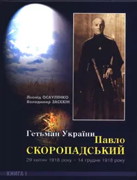 Обкладинка книги "Гетьман України Павло Скоропадський. 29 квітня 1918 року - 14 грудня 1918 року"