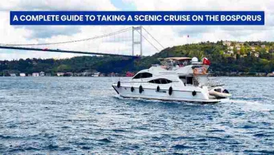 A Complete Guide to Taking a Scenic Cruise on the Bosporus