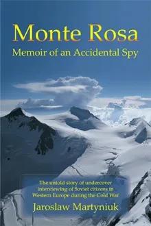 «Monte Rosa», Memoir of an Accidental Spy, by Jaroslaw Martyniuk. Xlibris, december 2017